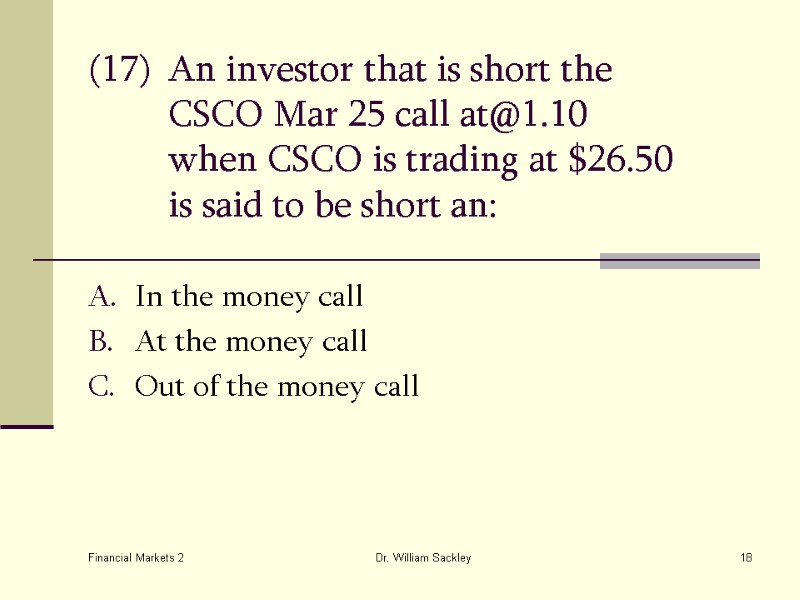 Financial Markets 2 Dr. William Sackley 18 (17) An investor that is short the